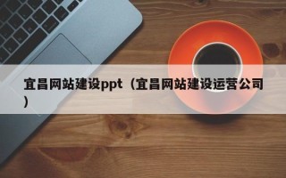 拉萨宜昌网站建设ppt（宜昌网站建设运营公司）