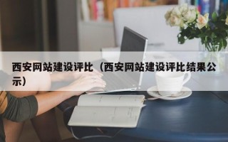 拉萨西安网站建设评比（西安网站建设评比结果公示）